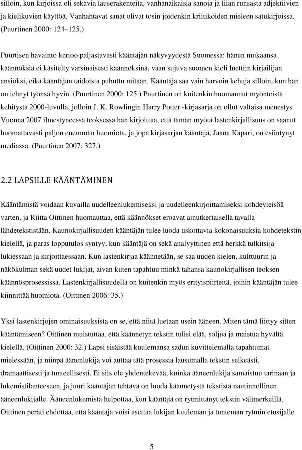 ) Puurtisen havainto kertoo paljastavasti kääntäjän näkyvyydestä Suomessa: hänen mukaansa käännöksiä ei käsitelty varsinaisesti käännöksinä, vaan sujuva suomen kieli luettiin kirjailijan ansioksi,