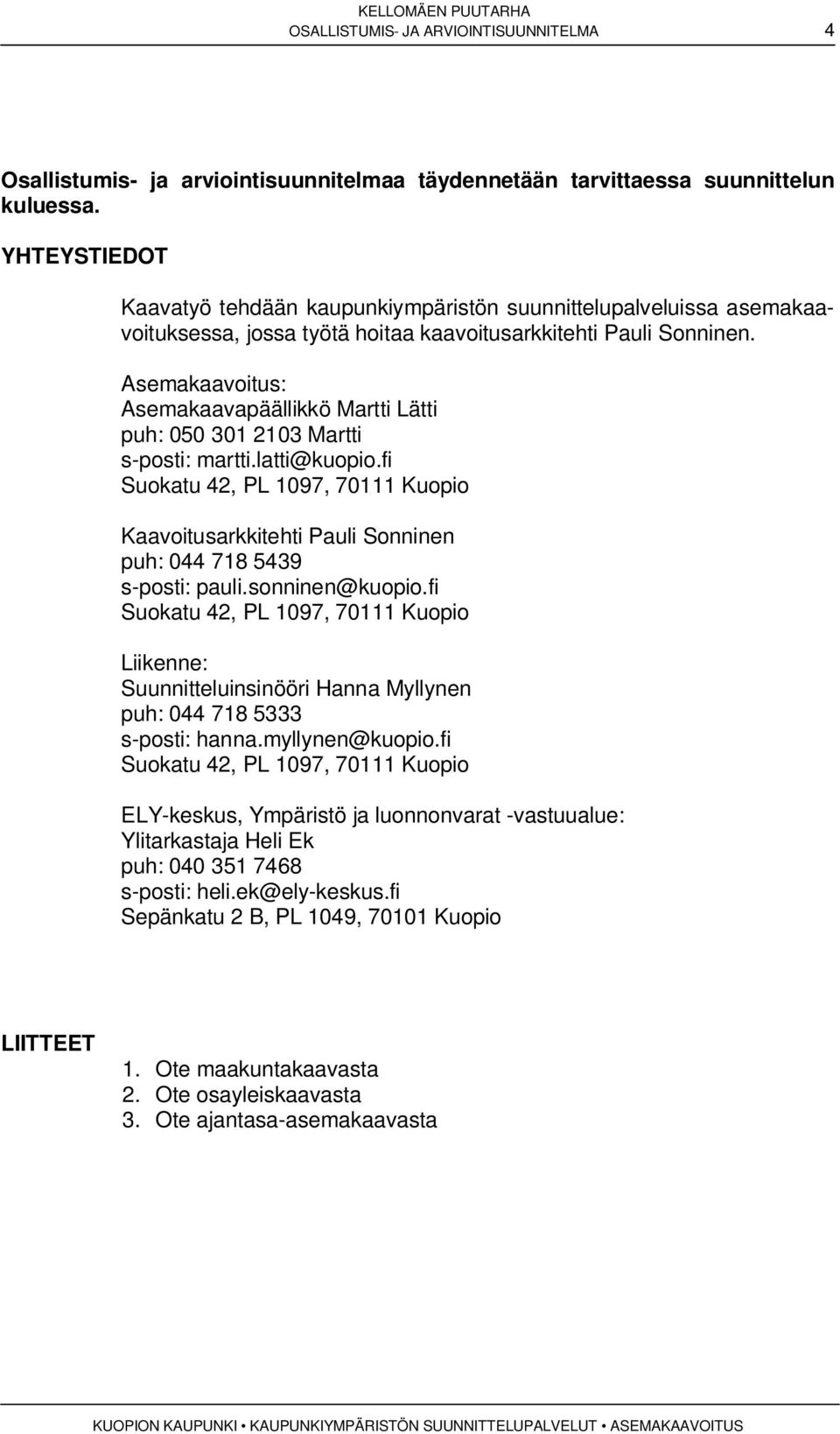 Asemakaavoitus: Asemakaavapäällikkö Martti Lätti puh: 050 301 2103 Martti s-posti: martti.latti@kuopio.