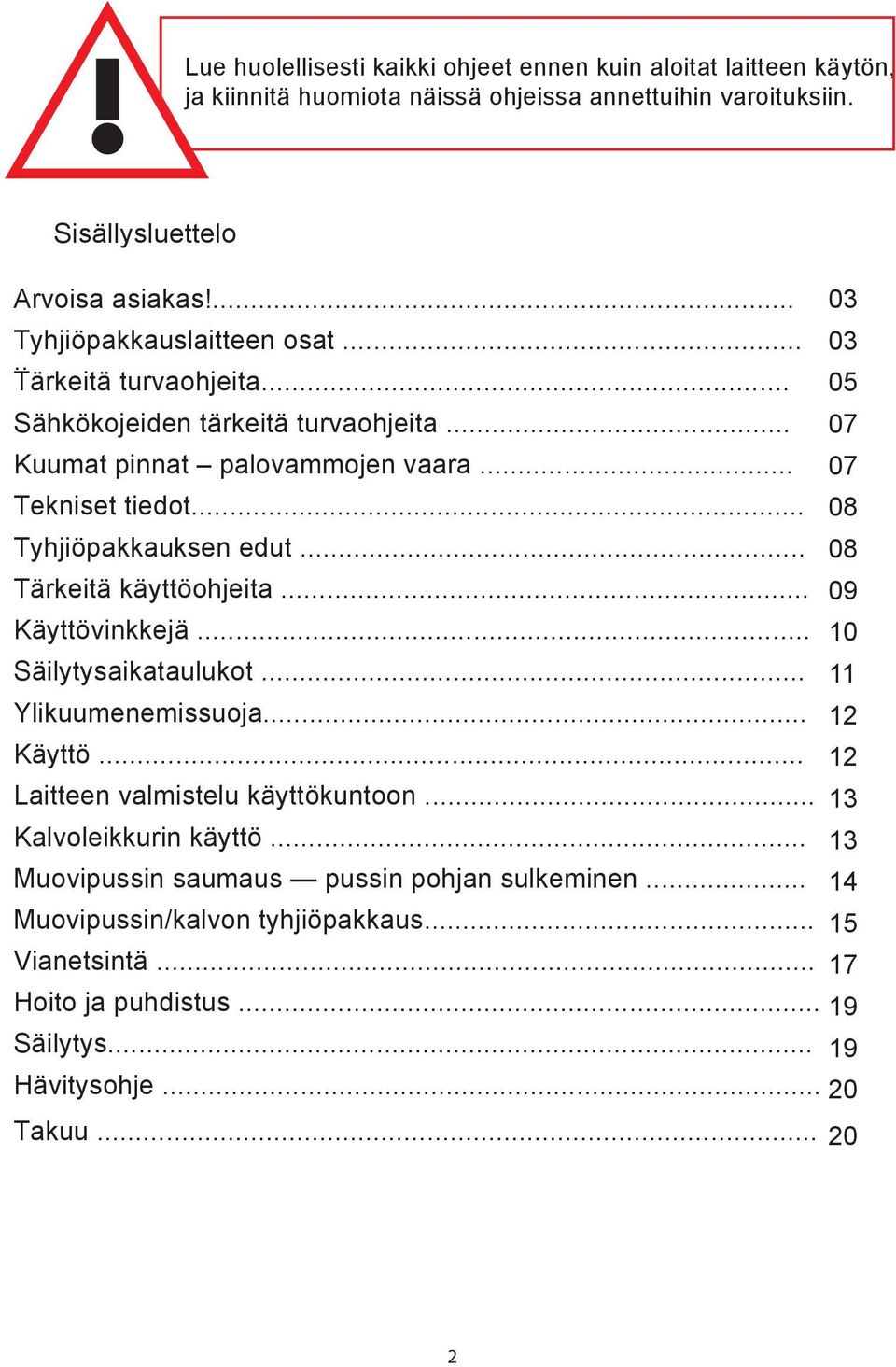 .. Tärkeitä käyttöohjeita... Käyttövinkkejä... Säilytysaikataulukot... Ylikuumenemissuoja... 12 Käyttö... 12 Laitteen valmistelu käyttökuntoon... 13 Kalvoleikkurin käyttö.