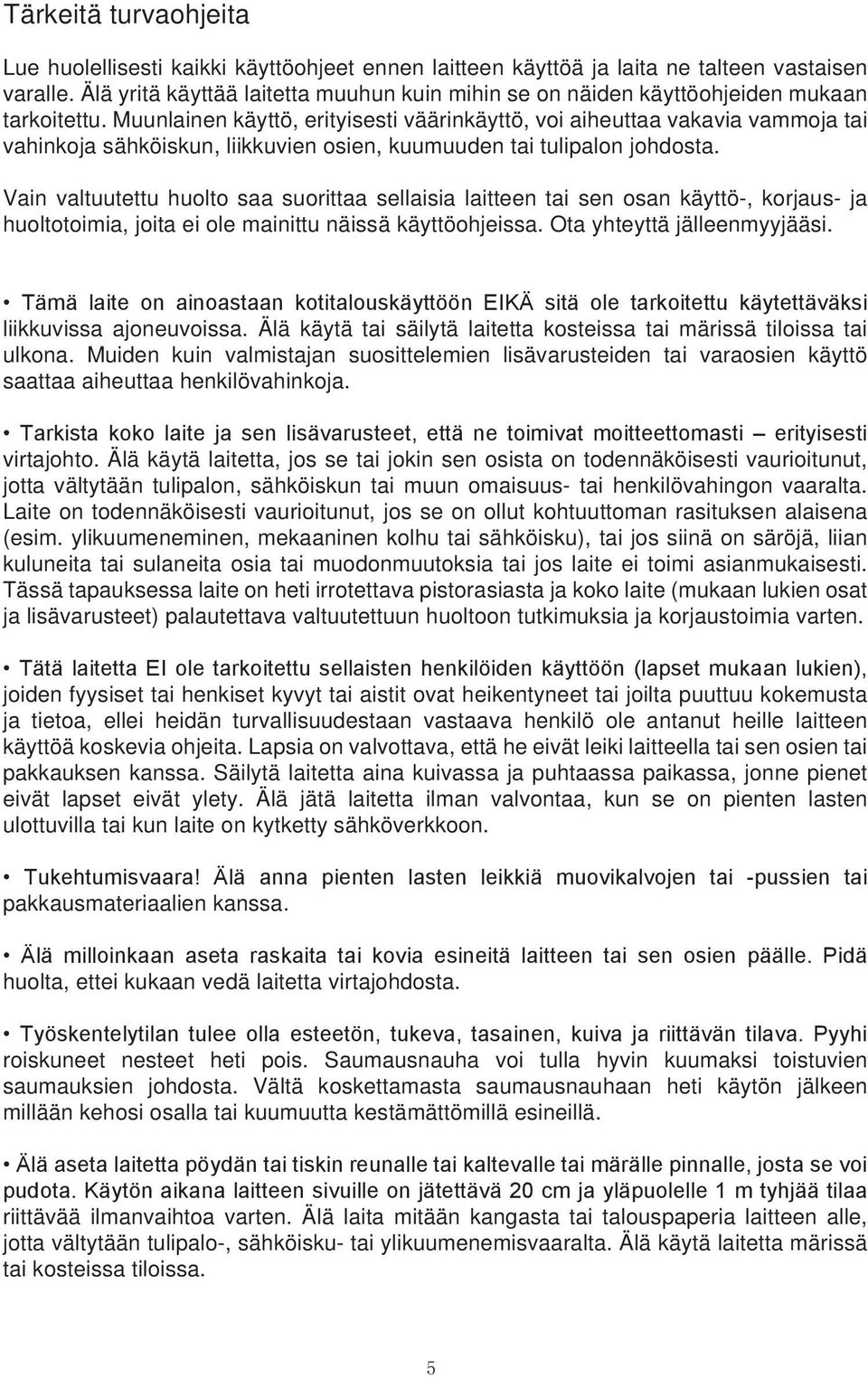 Muunlainen käyttö, erityisesti väärinkäyttö, voi aiheuttaa vakavia vammoja tai vahinkoja sähköiskun, liikkuvien osien, kuumuuden tai tulipalon johdosta.