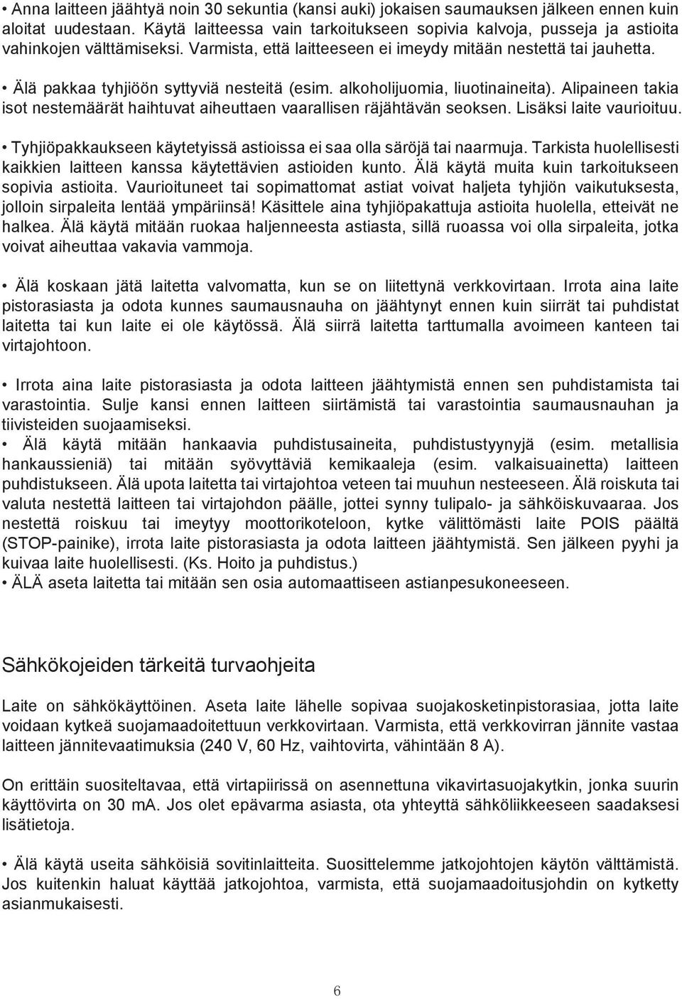 Älä pakkaa tyhjiöön syttyviä nesteitä (esim. alkoholijuomia, liuotinaineita). Alipaineen takia isot nestemäärät haihtuvat aiheuttaen vaarallisen räjähtävän seoksen. Lisäksi laite vaurioituu.