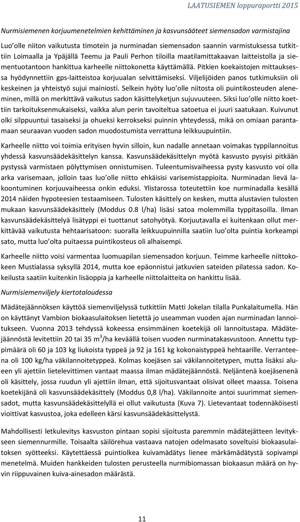 Pitkien koekaistojen mittauksessa hyödynnettiin gps-laitteistoa korjuualan selvittämiseksi. Viljelijöiden panos tutkimuksiin oli keskeinen ja yhteistyö sujui mainiosti.