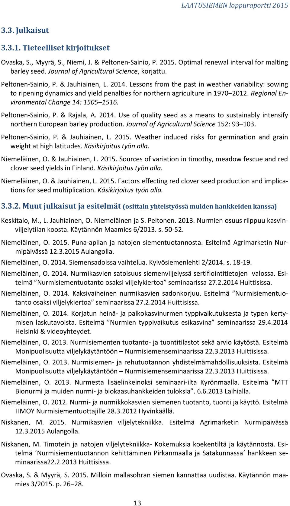 Lessons from the past in weather variability: sowing to ripening dynamics and yield penalties for northern agriculture in 1970 2012. Regional Environmental Change 14: 1505 1516. Peltonen-Sainio, P.