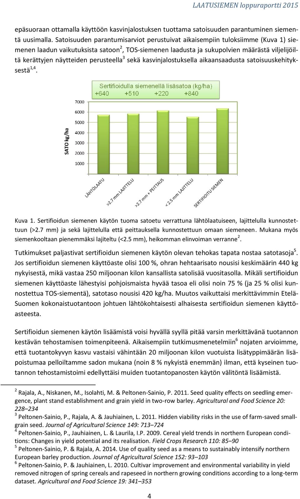 perusteella 3 sekä kasvinjalostuksella aikaansaadusta satoisuuskehityksestä 1,4. Kuva 1. Sertifioidun siemenen käytön tuoma satoetu verrattuna lähtölaatuiseen, lajittelulla kunnostettuun (>2.