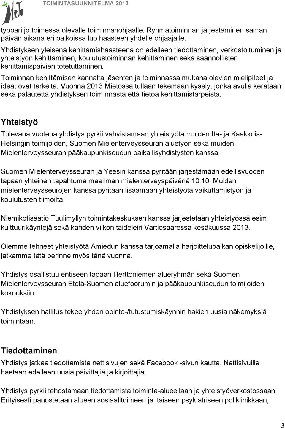 Toiminnan kehittämisen kannalta jäsenten ja toiminnassa mukana olevien mielipiteet ja ideat ovat tärkeitä.