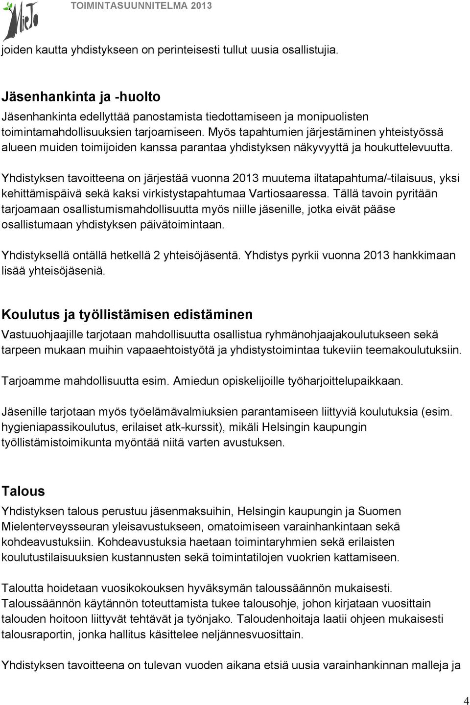 Myös tapahtumien järjestäminen yhteistyössä alueen muiden toimijoiden kanssa parantaa yhdistyksen näkyvyyttä ja houkuttelevuutta.