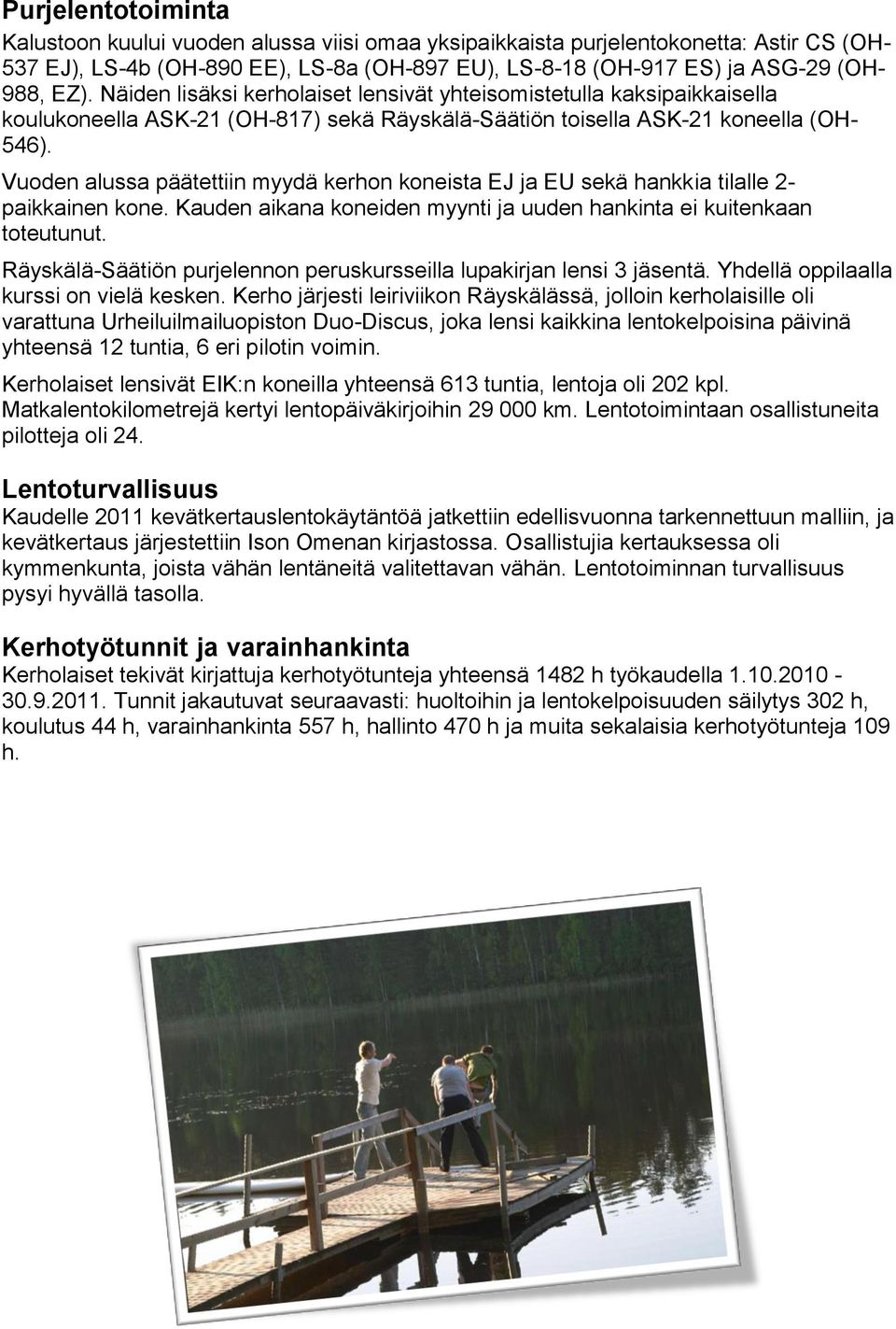 Vuoden alussa päätettiin myydä kerhon koneista EJ ja EU sekä hankkia tilalle 2- paikkainen kone. Kauden aikana koneiden myynti ja uuden hankinta ei kuitenkaan toteutunut.