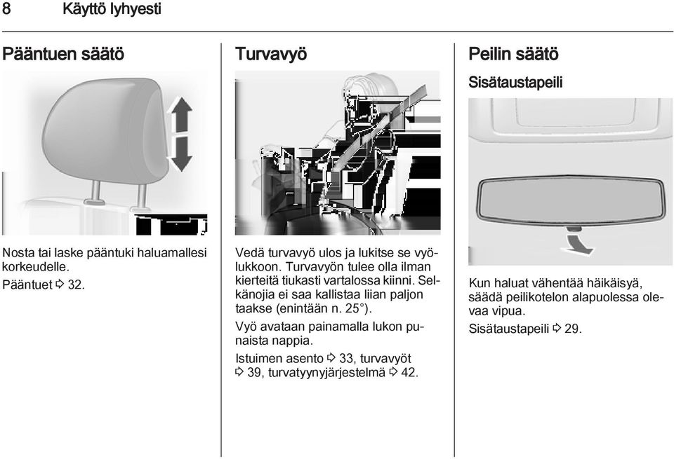 Selkänojia ei saa kallistaa liian paljon taakse (enintään n. 25 ). Vyö avataan painamalla lukon punaista nappia.