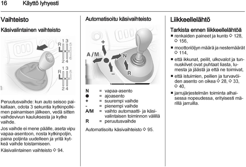 Automatisoitu käsivaihteisto N = vapaa-asento o = ajoasento + = suurempi vaihde - = pienempi vaihde A/M = vaihto automaatti- ja käsivalintaisen toiminnon välillä R = peruutusvaihde Automatisoitu