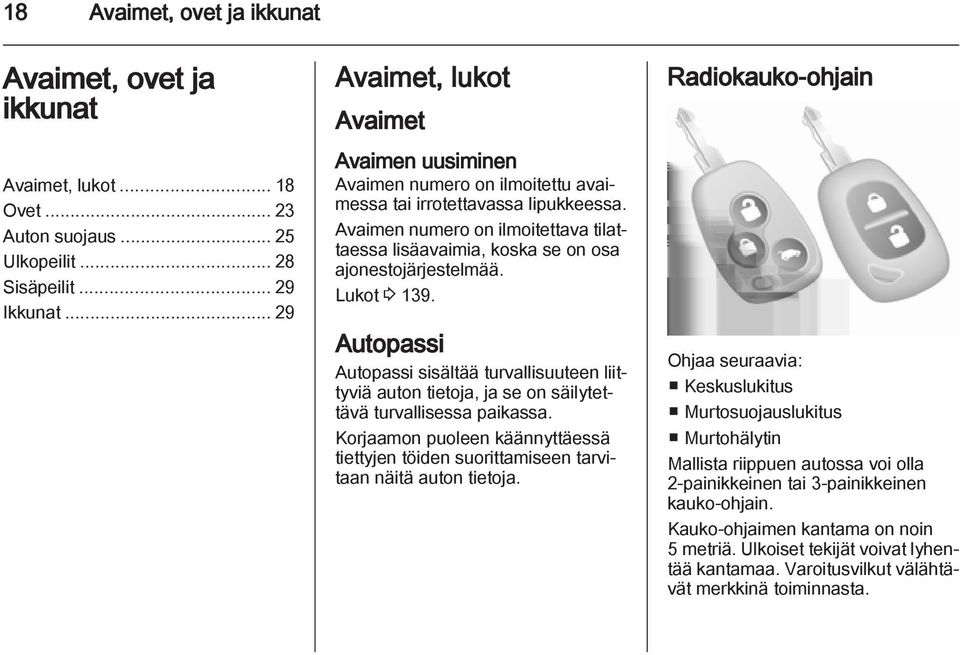 Avaimen numero on ilmoitettava tilattaessa lisäavaimia, koska se on osa ajonestojärjestelmää. Lukot 3 139.