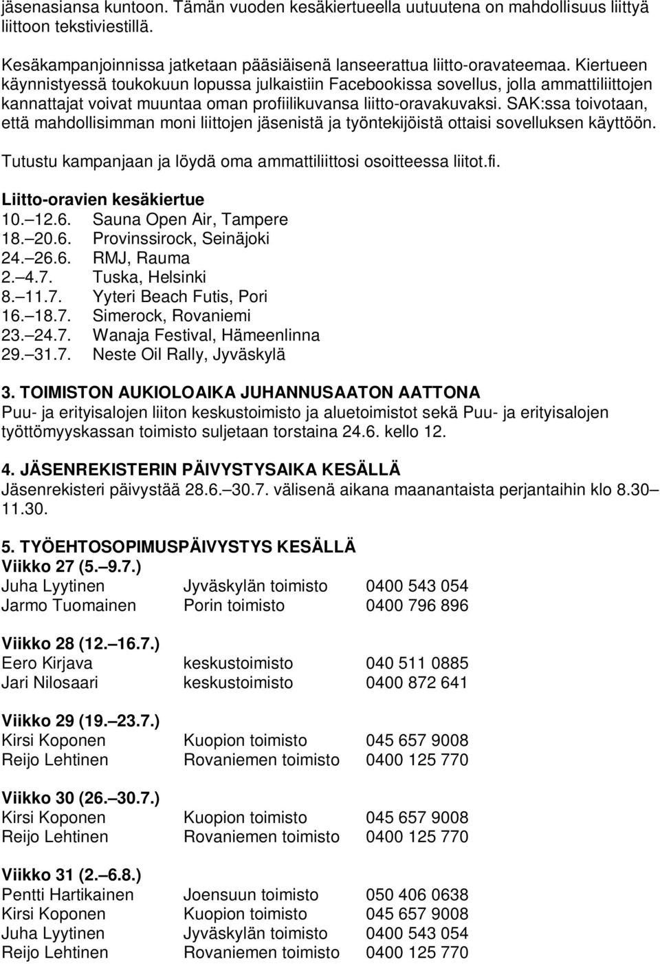 SAK:ssa toivotaan, että mahdollisimman moni liittojen jäsenistä ja työntekijöistä ottaisi sovelluksen käyttöön. Tutustu kampanjaan ja löydä oma ammattiliittosi osoitteessa liitot.fi.