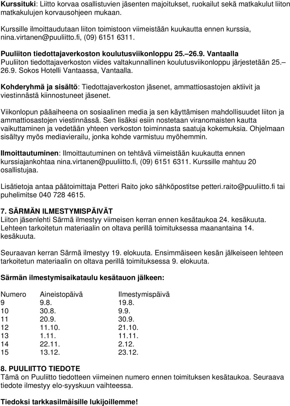 Kohderyhmä ja sisältö: Tiedottajaverkoston jäsenet, ammattiosastojen aktiivit ja viestinnästä kiinnostuneet jäsenet.