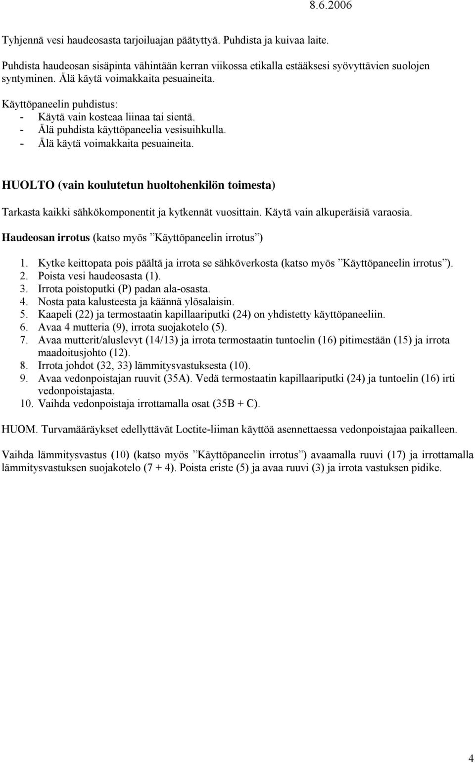 HUOLTO (vain koulutetun huoltohenkilön toimesta) Tarkasta kaikki sähkökomponentit ja kytkennät vuosittain. Käytä vain alkuperäisiä varaosia. Haudeosan irrotus (katso myös Käyttöpaneelin irrotus ) 1.