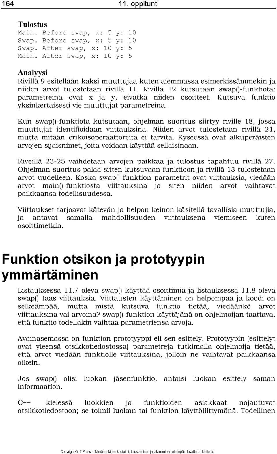 Rivillä 12 kutsutaan swap()-funktiota: parametreina ovat x ja y, eivätkä niiden osoitteet. Kutsuva funktio yksinkertaisesti vie muuttujat parametreina.