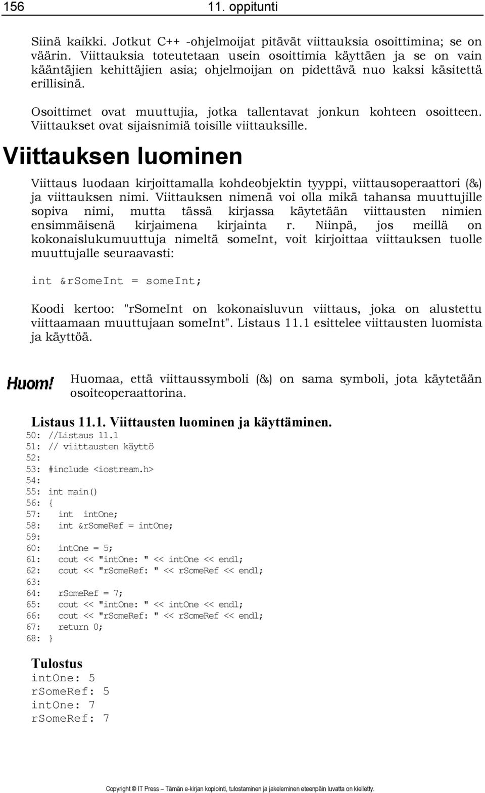 Osoittimet ovat muuttujia, jotka tallentavat jonkun kohteen osoitteen. Viittaukset ovat sijaisnimiä toisille viittauksille.