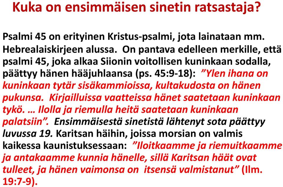 45:9-18): Ylen ihana on kuninkaan tytär sisäkammioissa, kultakudosta on hänen pukunsa. Kirjailluissa vaatteissa hänet saatetaan kuninkaan tykö.
