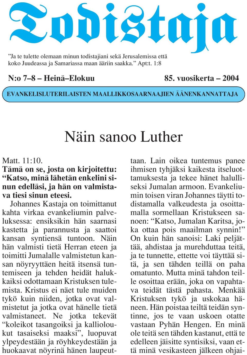 Tämä on se, josta on kirjoitettu: Katso, minä lähetän enkelini sinun edelläsi, ja hän on valmistava tiesi sinun eteesi.
