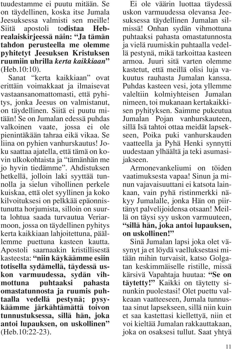 Sanat kerta kaikkiaan ovat erittäin voimakkaat ja ilmaisevat vastaansanomattomasti, että pyhitys, jonka Jeesus on valmistanut, on täydellinen. Siitä ei puutu mitään!