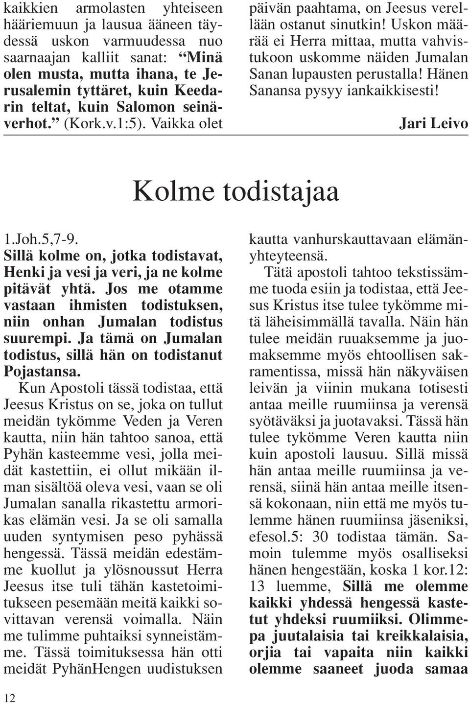 Uskon määrää ei Herra mittaa, mutta vahvistukoon uskomme näiden Jumalan Sanan lupausten perustalla! Hänen Sanansa pysyy iankaikkisesti! Jari Leivo Kolme todistajaa 1.Joh.5,7-9.