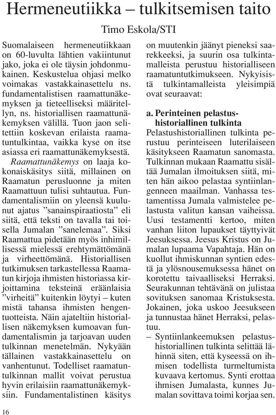 Tuon jaon selitettiin koskevan erilaista raamatuntulkintaa, vaikka kyse on itse asiassa eri raamattunäkemyksestä.