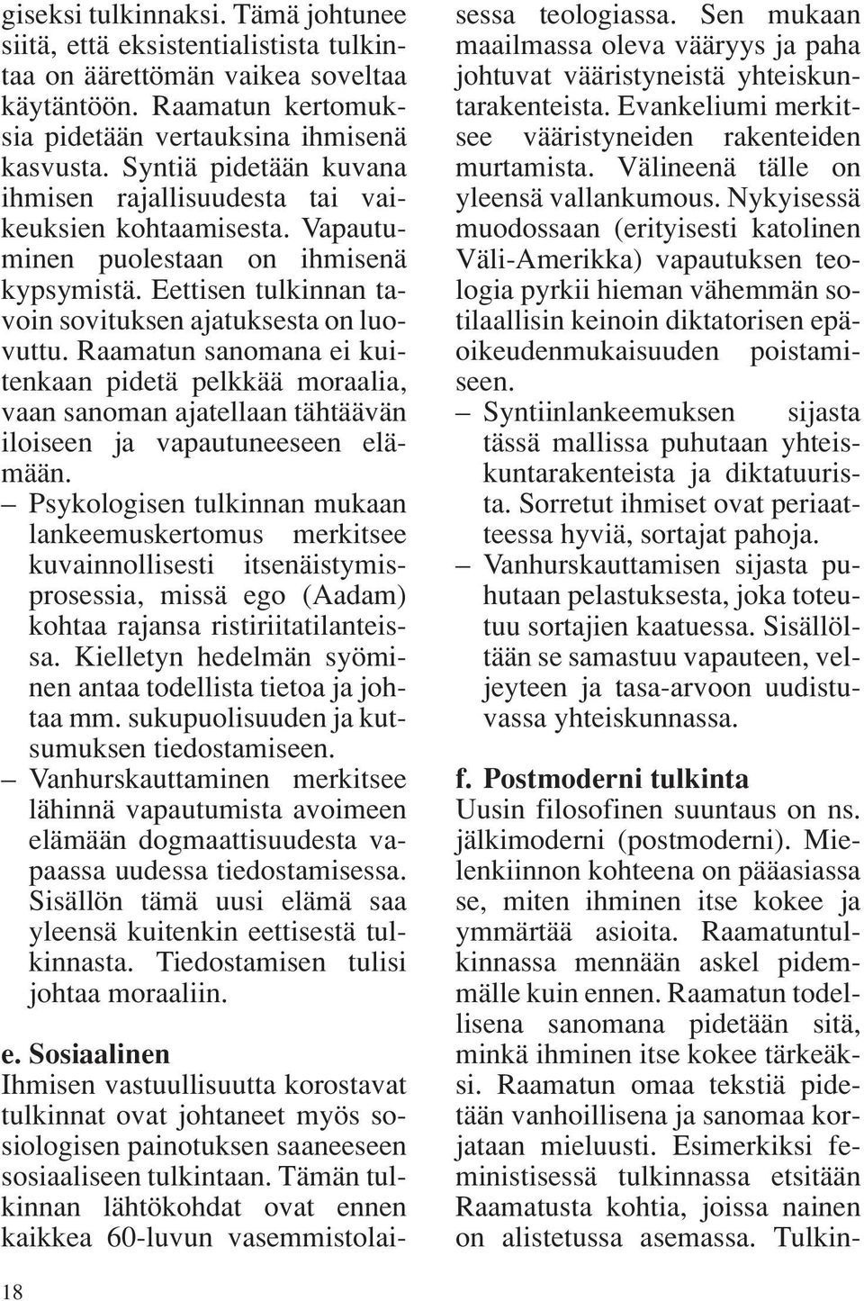 Raamatun sanomana ei kuitenkaan pidetä pelkkää moraalia, vaan sanoman ajatellaan tähtäävän iloiseen ja vapautuneeseen elämään.