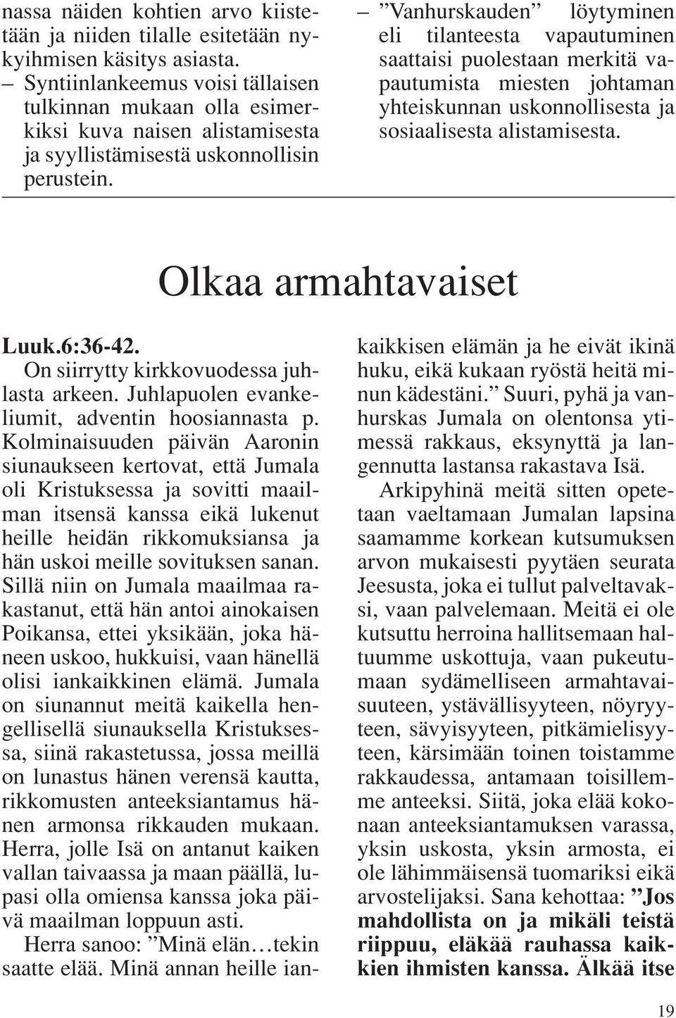 Vanhurskauden löytyminen eli tilanteesta vapautuminen saattaisi puolestaan merkitä vapautumista miesten johtaman yhteiskunnan uskonnollisesta ja sosiaalisesta alistamisesta. Olkaa armahtavaiset Luuk.
