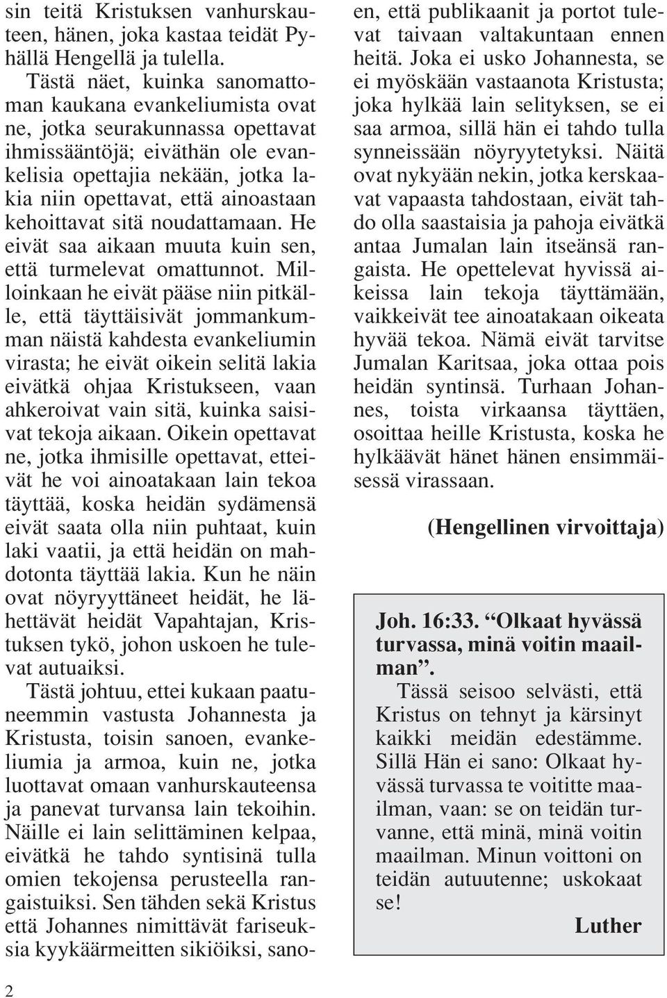 kehoittavat sitä noudattamaan. He eivät saa aikaan muuta kuin sen, että turmelevat omattunnot.