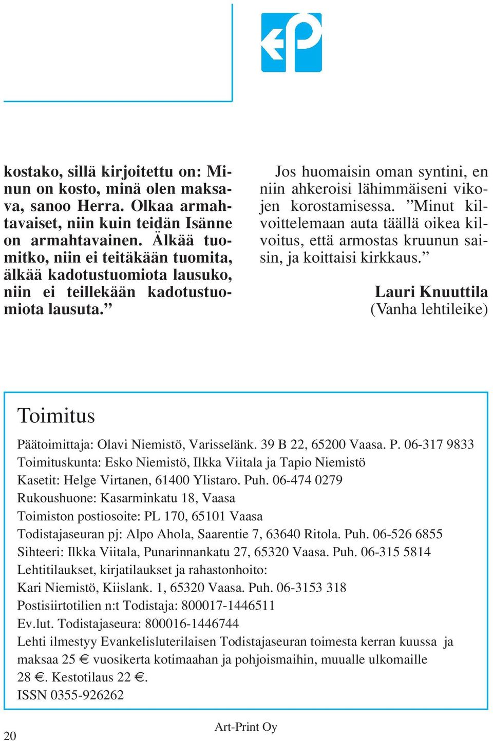 Minut kilvoittelemaan auta täällä oikea kilvoitus, että armostas kruunun saisin, ja koittaisi kirkkaus. Lauri Knuuttila (Vanha lehtileike) Toimitus Päätoimittaja: Olavi Niemistö, Varisselänk.