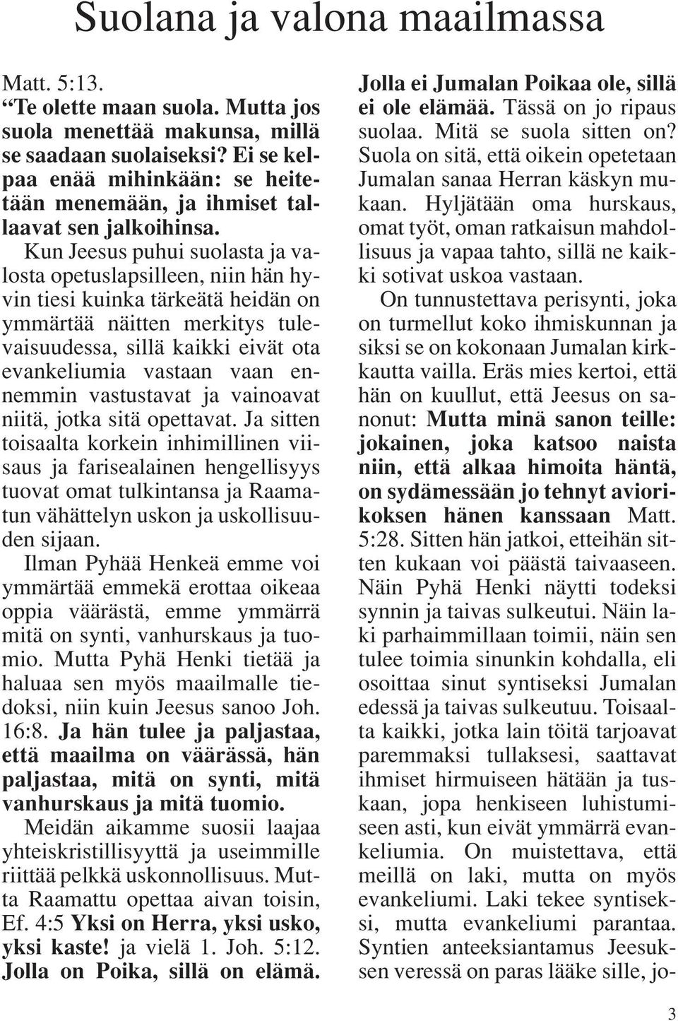 Kun Jeesus puhui suolasta ja valosta opetuslapsilleen, niin hän hyvin tiesi kuinka tärkeätä heidän on ymmärtää näitten merkitys tulevaisuudessa, sillä kaikki eivät ota evankeliumia vastaan vaan