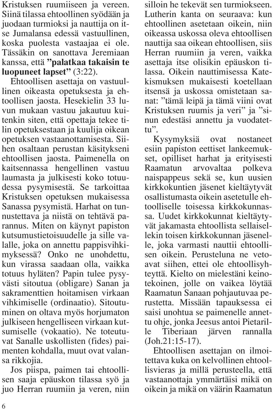 Hesekielin 33 luvun mukaan vastuu jakautuu kuitenkin siten, että opettaja tekee tilin opetuksestaan ja kuulija oikean opetuksen vastaanottamisesta.