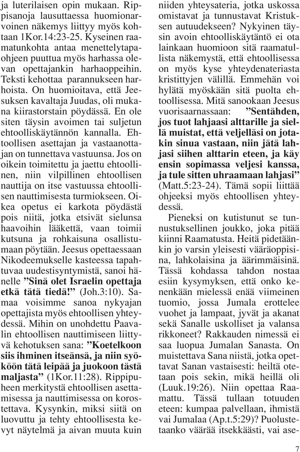 On huomioitava, että Jeesuksen kavaltaja Juudas, oli mukana kiirastorstain pöydässä. En ole siten täysin avoimen tai suljetun ehtoolliskäytännön kannalla.
