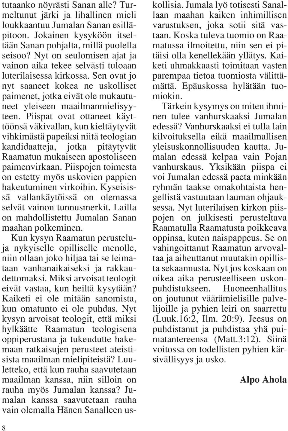 Piispat ovat ottaneet käyttöönsä väkivallan, kun kieltäytyvät vihkimästä papeiksi niitä teologian kandidaatteja, jotka pitäytyvät Raamatun mukaiseen apostoliseen paimenvirkaan.