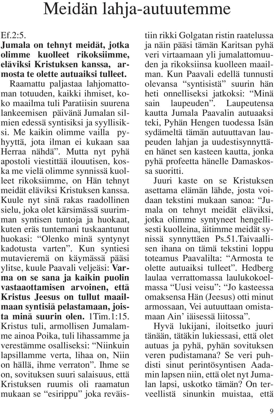 Me kaikin olimme vailla pyhyyttä, jota ilman ei kukaan saa Herraa nähdä.