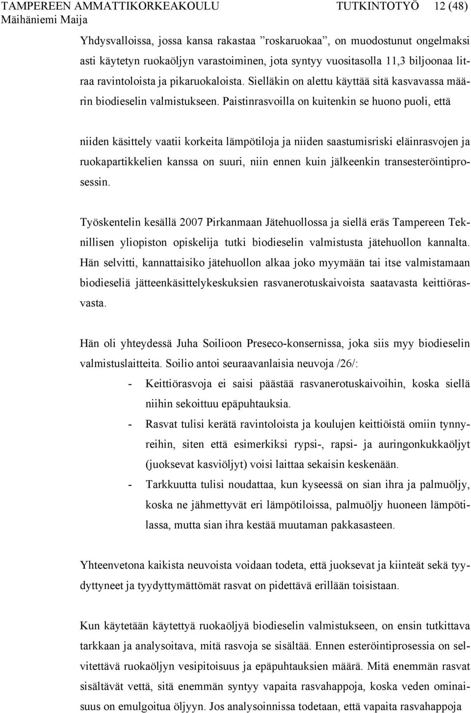 Paistinrasvoilla on kuitenkin se huono puoli, että niiden käsittely vaatii korkeita lämpötiloja ja niiden saastumisriski eläinrasvojen ja ruokapartikkelien kanssa on suuri, niin ennen kuin jälkeenkin