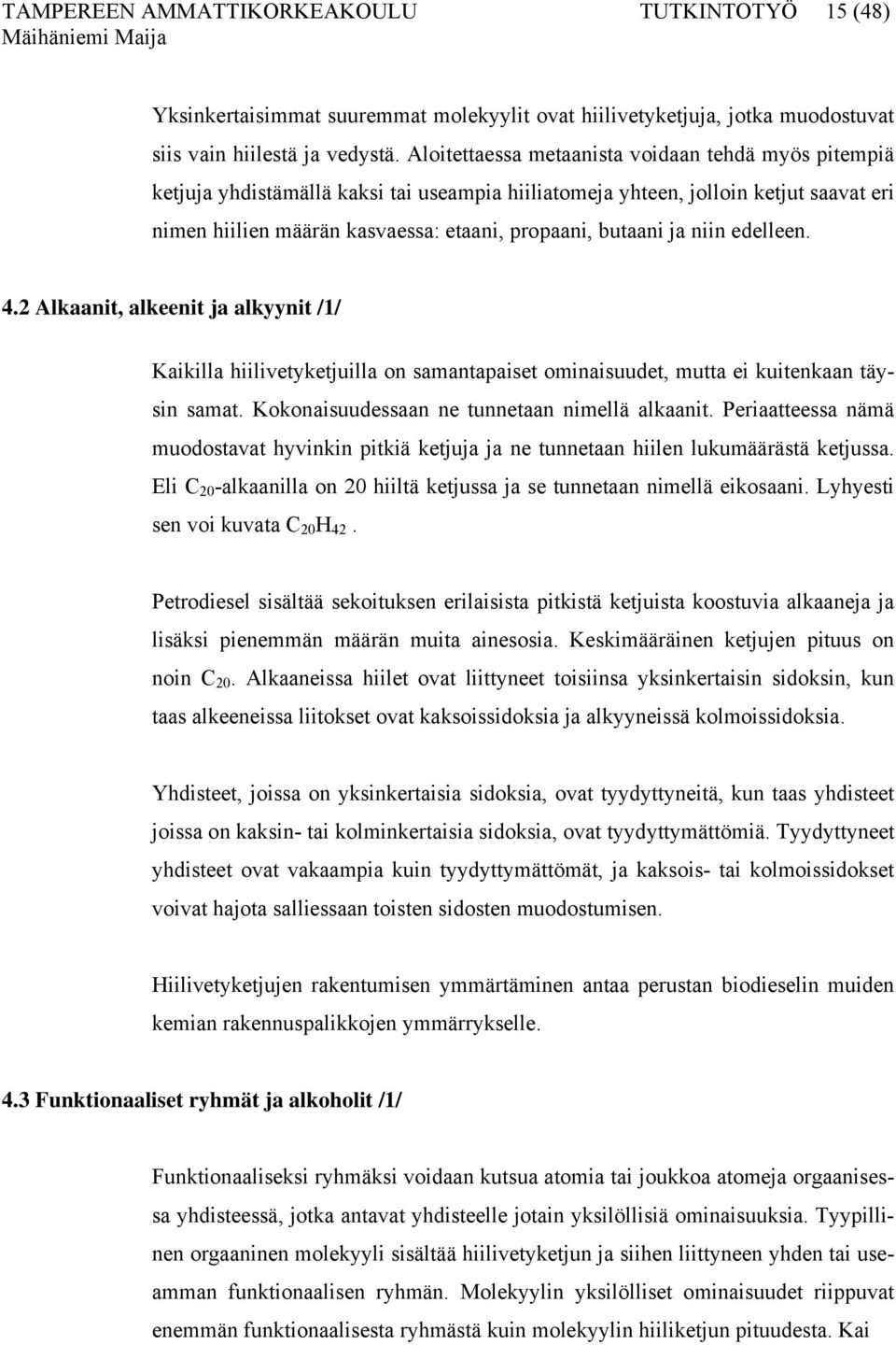 ja niin edelleen. 4.2 Alkaanit, alkeenit ja alkyynit /1/ Kaikilla hiilivetyketjuilla on samantapaiset ominaisuudet, mutta ei kuitenkaan täysin samat. Kokonaisuudessaan ne tunnetaan nimellä alkaanit.