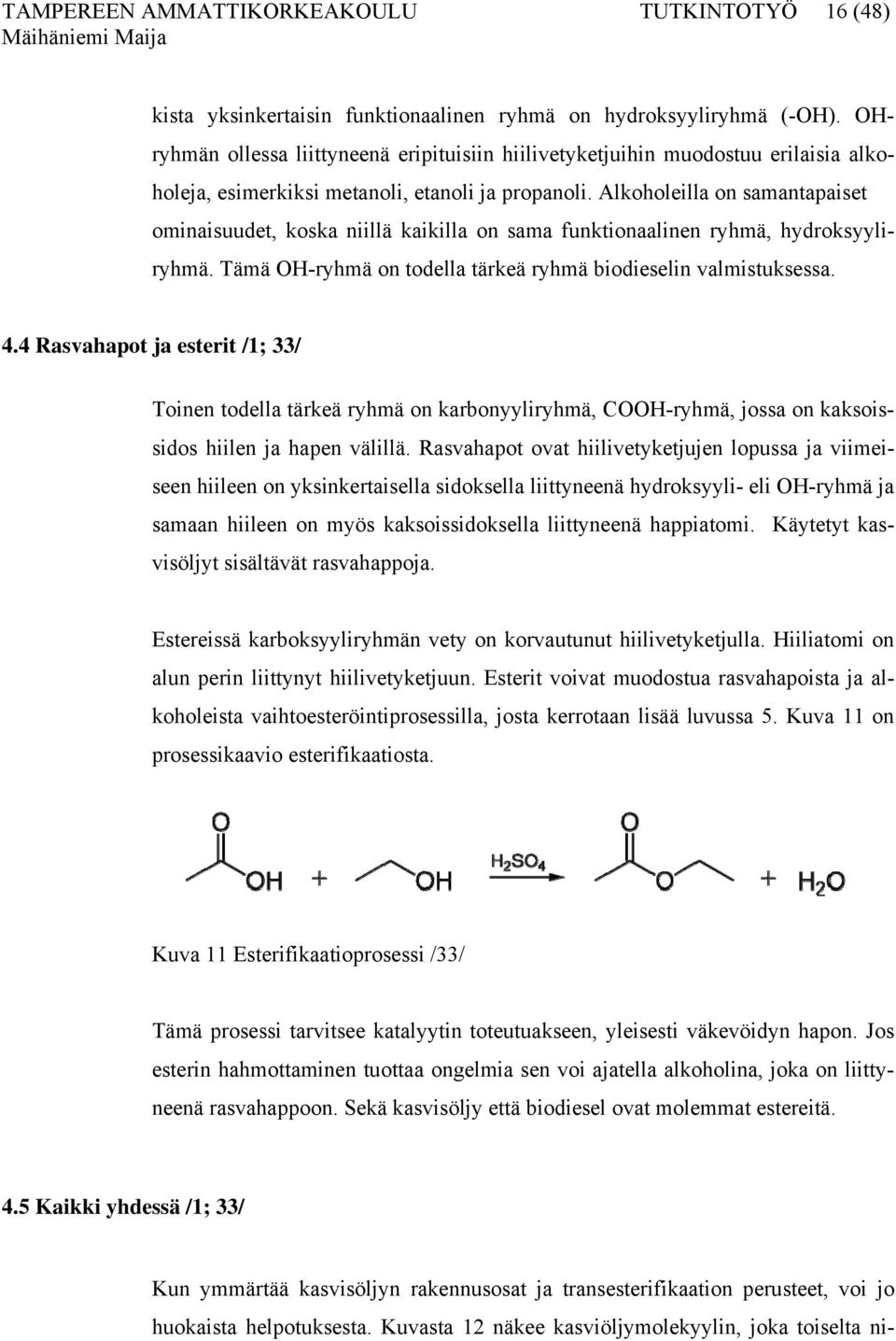 Alkoholeilla on samantapaiset ominaisuudet, koska niillä kaikilla on sama funktionaalinen ryhmä, hydroksyyliryhmä. Tämä OH-ryhmä on todella tärkeä ryhmä biodieselin valmistuksessa. 4.