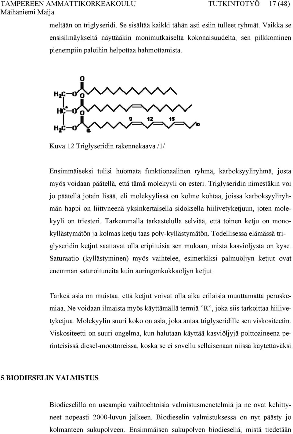 Kuva 12 Triglyseridin rakennekaava /1/ Ensimmäiseksi tulisi huomata funktionaalinen ryhmä, karboksyyliryhmä, josta myös voidaan päätellä, että tämä molekyyli on esteri.