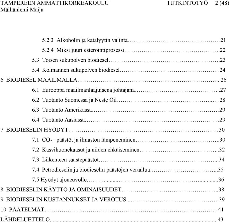 4 Tuotanto Aasiassa.29 7 BIODIESELIN HYÖDYT 30 7.1 CO 2 päästöt ja ilmaston lämpeneminen..30 7.2 Kasvihuonekaasut ja niiden ehkäiseminen...32 7.3 Liikenteen saastepäästöt...34 7.