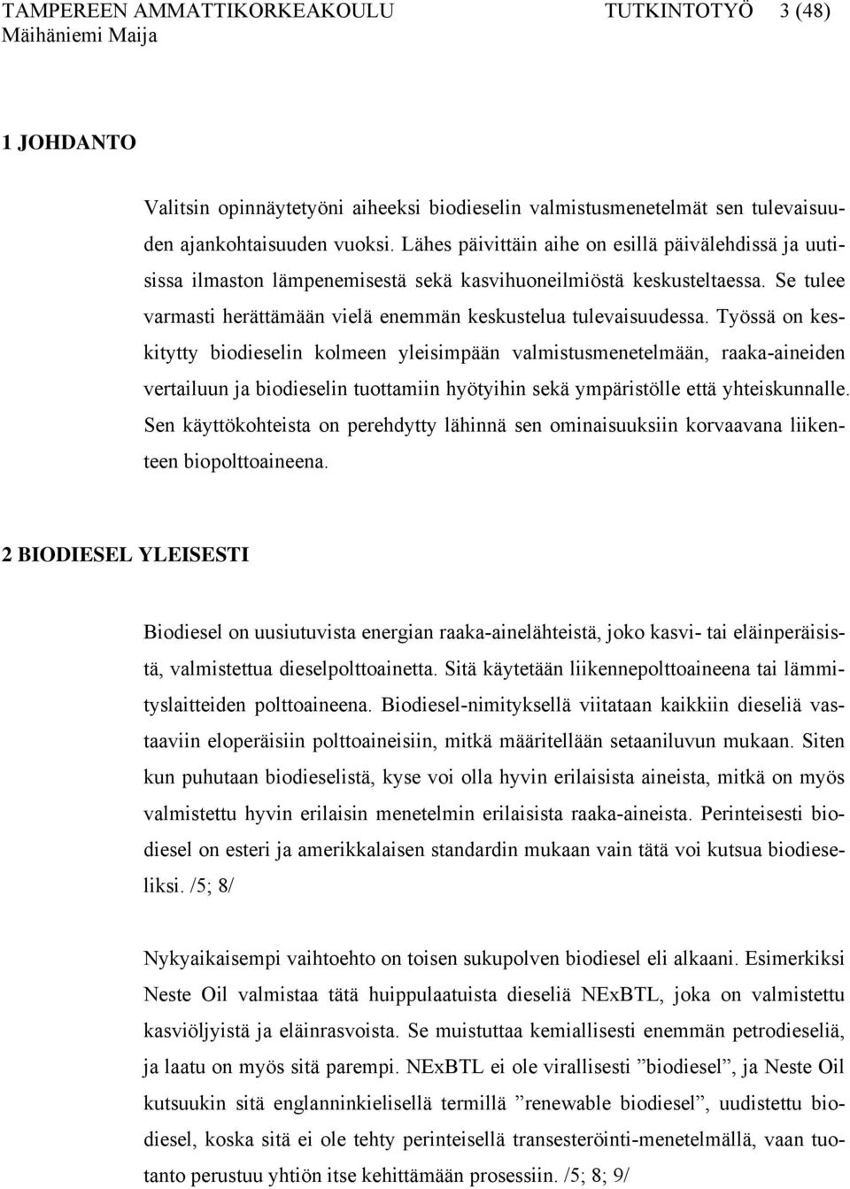 Työssä on keskitytty biodieselin kolmeen yleisimpään valmistusmenetelmään, raaka-aineiden vertailuun ja biodieselin tuottamiin hyötyihin sekä ympäristölle että yhteiskunnalle.