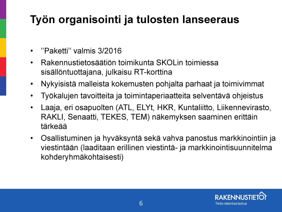 Laaja, eri osapuolten (ATL, ELYt, HKR, Kuntaliitto, Liikennevirasto, RAKLI, Senaatti, TEKES, TEM) näkemyksen saaminen erittäin tärkeää