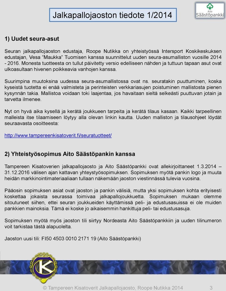Suurimpina muutoksina uudessa seura-asumallistossa ovat ns.