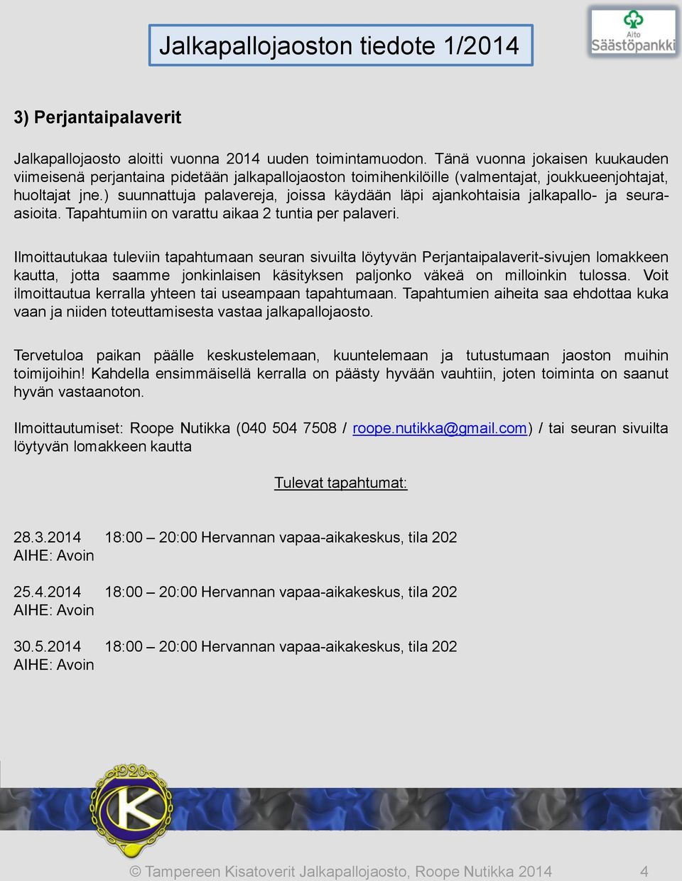) suunnattuja palavereja, joissa käydään läpi ajankohtaisia jalkapallo- ja seuraasioita. Tapahtumiin on varattu aikaa 2 tuntia per palaveri.