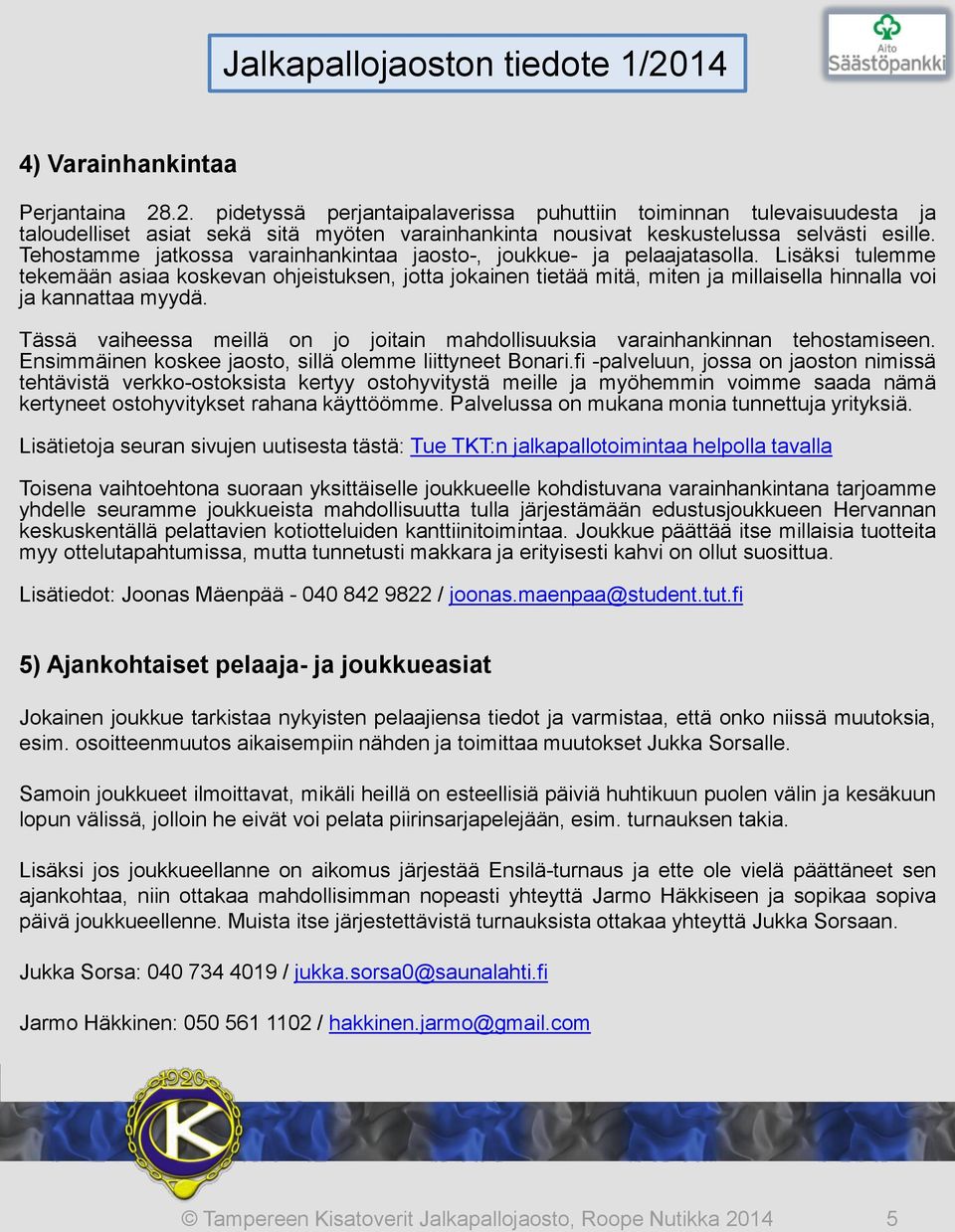Lisäksi tulemme tekemään asiaa koskevan ohjeistuksen, jotta jokainen tietää mitä, miten ja millaisella hinnalla voi ja kannattaa myydä.
