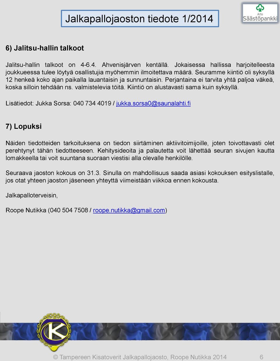 Kiintiö on alustavasti sama kuin syksyllä. Lisätiedot: Jukka Sorsa: 040 734 4019 / jukka.sorsa0@saunalahti.