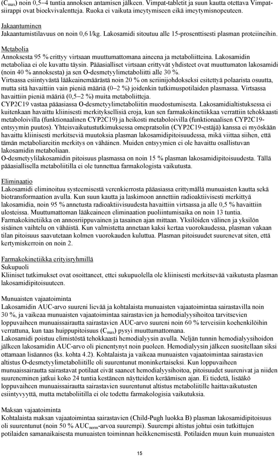 Metabolia Annoksesta 95 % erittyy virtsaan muuttumattomana aineena ja metaboliitteina. Lakosamidin metaboliaa ei ole kuvattu täysin.