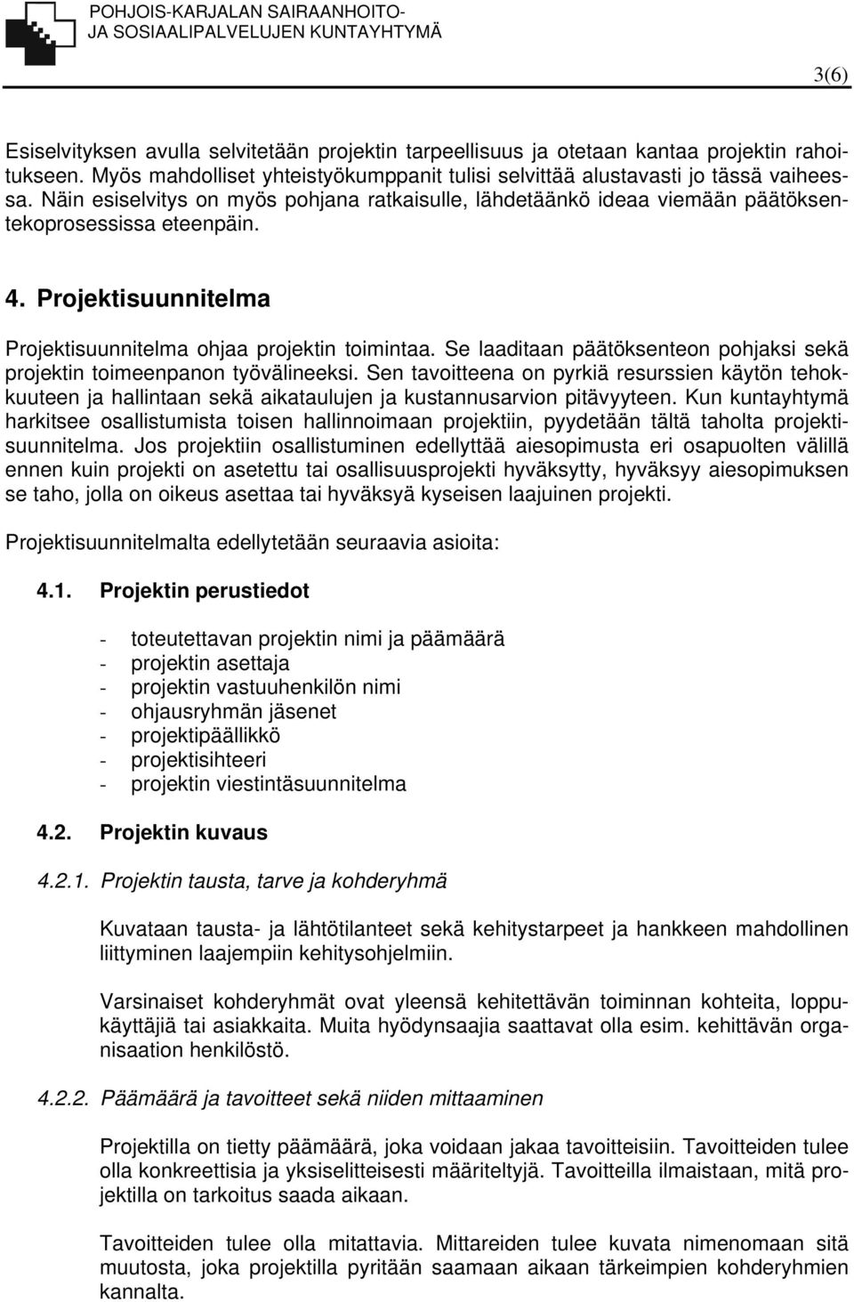 Se laaditaan päätöksenteon pohjaksi sekä projektin toimeenpanon työvälineeksi. Sen tavoitteena on pyrkiä resurssien käytön tehokkuuteen ja hallintaan sekä aikataulujen ja kustannusarvion pitävyyteen.