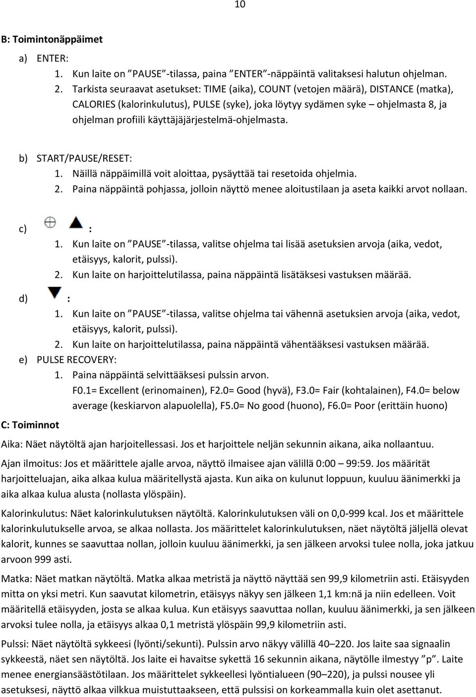 käyttäjäjärjestelmä-ohjelmasta. b) START/PAUSE/RESET: 1. Näillä näppäimillä voit aloittaa, pysäyttää tai resetoida ohjelmia. 2.