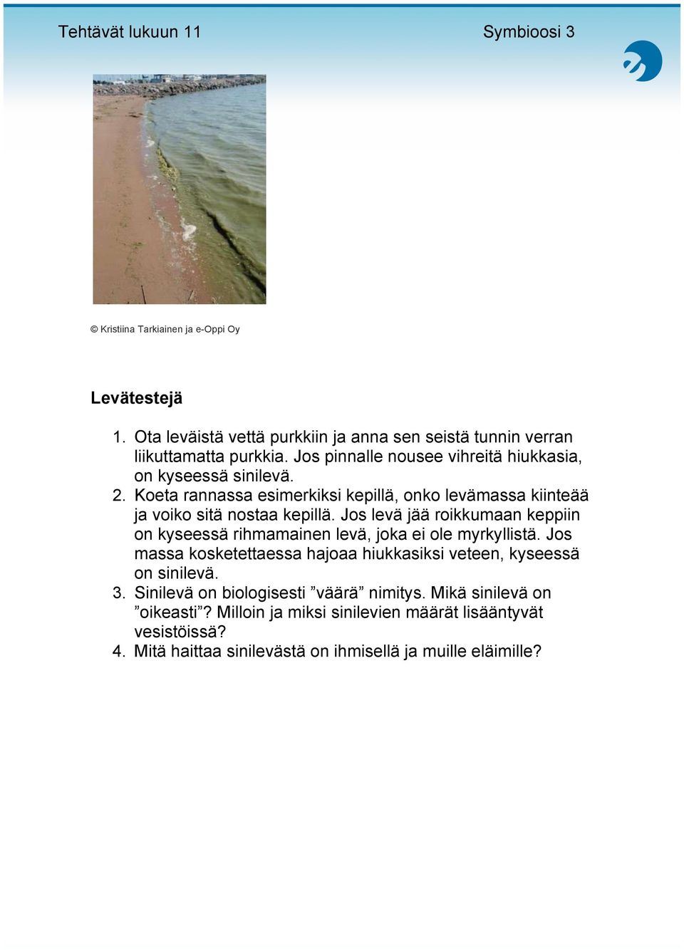 Jos levä jää roikkumaan keppiin on kyseessä rihmamainen levä, joka ei ole myrkyllistä. Jos massa kosketettaessa hajoaa hiukkasiksi veteen, kyseessä on sinilevä.