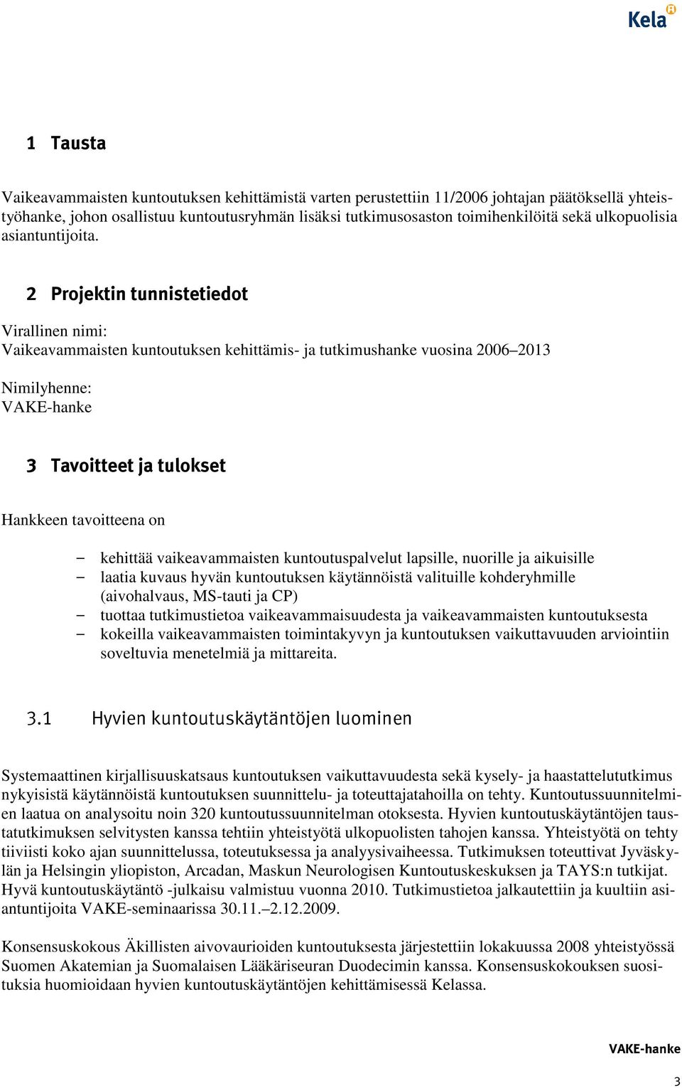 2 Projektin tunnistetiedot Virallinen nimi: Vaikeavammaisten kuntoutuksen kehittämis- ja tutkimushanke vuosina 2006 2013 Nimilyhenne: 3 Tavoitteet ja tulokset Hankkeen tavoitteena on kehittää