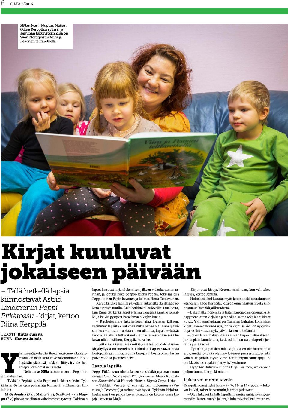 teksti: Riitta Jussila kuva: Hannu Jukola Yksityisenä perhepäivähoitajana toimivalla Kerppilällä on neljä lasta kokopäivähoidossa.